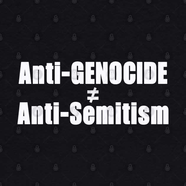 Anti-GENOCIDE ≠ Anti-Semitism - White - Front by SubversiveWare